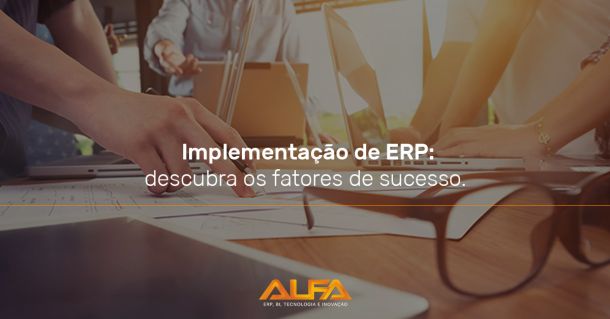 a implantação de um ERP não precisa ser trabalhosa e desgastante. conheça os fatores de sucesso.